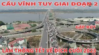 CẦU VĨNH TUY GIAI ĐOẠN 2 LÀM THÔNG TẾT QUYẾT TÂM VỀ ĐÍCH CUỐI 2023