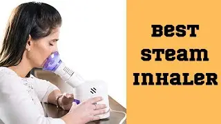 Top 5 Best Steam Inhaler Reviews in 2023