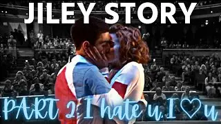Jiley - Their Story | Part 2: I hate u, I love u