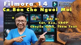 Hướng Dẫn Filmora 14 Cho Người Mới: Bai 3 - Cắt ghép video, Xóa, Crop Thêm Chuyển Cảnh, Thêm Chữ