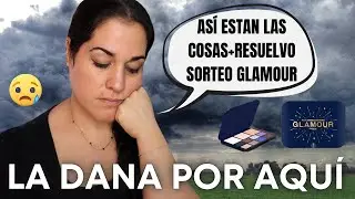 LA DANA⛈️POR AQUÍ + MÁS RESOLUCIÓN SORTEO GLAMOUR MERCADONA