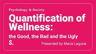 Quantification of Wellness: the Good, the Bad and the Ugly | Maria Laguna