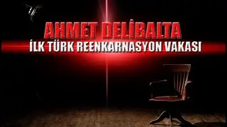 Türkiye'de Yaşanan Reenkarnasyon Vakası / Ahmet Delibalta