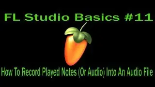 FL Studio Basics #11 - How To Record Played Notes (Or Audio) Into An Audio File