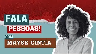 FALA PESSOAS | com MAYSE CINTIA #004