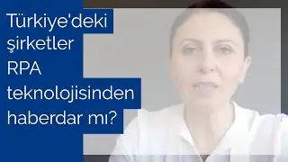 Türkiye’deki şirketler RPA teknolojisinden haberdar mı?