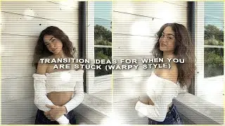 transition ideas for when you are stuck (warpy style) | klqvsluv