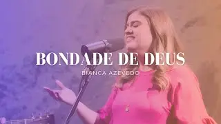 Bianca Azevedo - Bondade de Deus (Live)