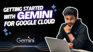Getting Started with Gemini for Google Cloud