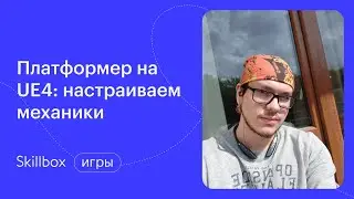 Создание платформера на Unreal Engine 4. Интенсив по геймдеву