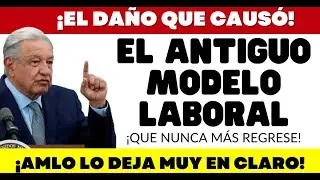 ANTIGUO MODELO LABORAL. POR ESTA RAZÓN SE CAMBIO