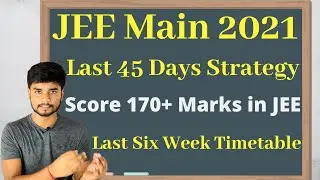 JEE Main 2021 Strategy for Last  45 Days - Score 170+ Marks in JEE 2021