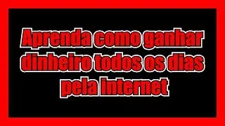 Aprenda como ganhar dinheiro todos os dias pela internet