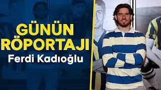 Günün Röportajı: Ferdi Kadıoğlu