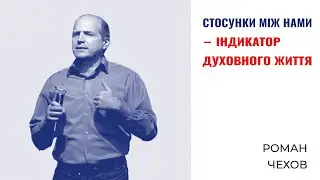 Стосунки між нами — індикатор духовного життя | Роман Чехов | Проповідь