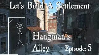Let's Build A Settlement At Hangman's Alley: Episode 5