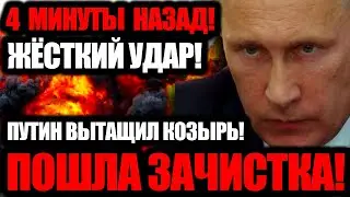 4 МИНУТЫ НАЗАД! ЖЁСТКИЙ УДАР! ПУТИН ВЫТАЩИЛ КОЗЫРЬ! ПОШЛА ЗАЧИСТКА!