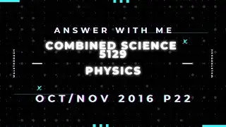 Answer with me - Combined Science Physics 5129 paper 22 of October November 2016.