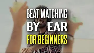 Beat Matching by Ear for Beginners