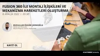 Fusion 360 ile Montaj İlişkileri ve Mekanizma Hareketleri Oluşturma Webinarı
