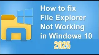 How to fix File Explorer Not Working in Windows 10 and 11 2025