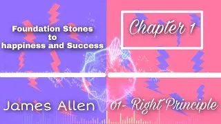01- Right Principles | Chapter-01 | Foundation Stones to Happiness and Success by James Allen
