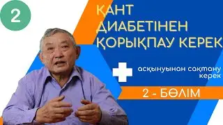 (2 - бөлім) Қант диабетінен қорықпау керек, онын асқынуынан сақтану керек