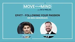 Ep#77 - Dr Ben Hargreave, Following Your Passion: Move Your Mind w/ Nick Bracks