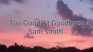 Sam smith - Too Good At Goodbyes (lyrics)