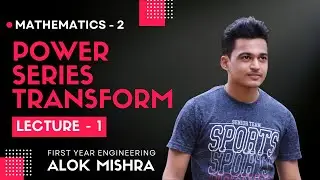 Lecture - 1 || Power Series Transform || Mathematics - 2 || ALOK MISHRA
