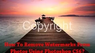How To Remove Watermarks From Photos Using Photoshop CS6?