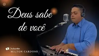 Deus sabe de você - Milton Cardoso