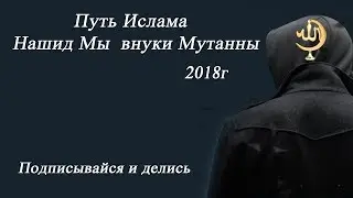 Путь Ислама / Нашид Мы внуки Мутанны