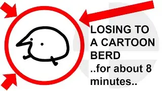 Me Losing to a Cartoon Berd For About 8 Minutes