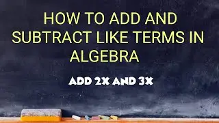 How To Add And Subtract Like Terms In Algebra Easily!