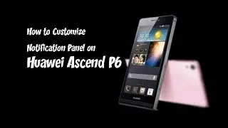 Huawei Ascend - How to Customize Notification Panel on Ascend P6