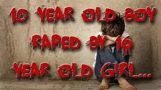 10 Year old Boy Raped by 16 Year Old Girl (MGTOW Indian)