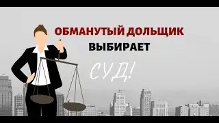 Обманутый дольщик выбирает суд