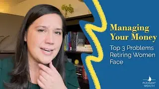 3 Problems Retiring Women Encounter Trying to Manage Money on Their Own