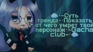 ☁️•-Суть тренда-•Показать от чего умрет твой персонаж•-Gacha club-•☁
