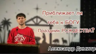 Приближает ли тебя к Богу, праздник Рождества?|Александр Димитров