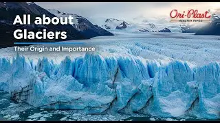 All about Glaciers| Their Origin and Importance