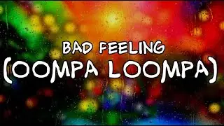 Bad Feeling (Oompa Loompa) World Song