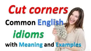 Cut corners. Learn the Most Common English Idioms (with Meaning and Examples).