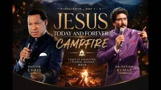 JESUS TODAY AND FOREVER CAMPFIRE EXCERPTS WITH PASTOR CHRIS FT. DR SATISH KUMAR
