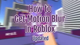 (OUTDATED) How to get Motion Blur on Roblox!