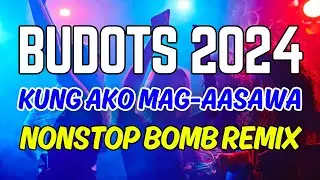 BUDOTS 2024 NONSTOP REMIX  - KUNG AKO MAG AASAWA - DOL PAPAP DOL - BOMB MIX HATAW