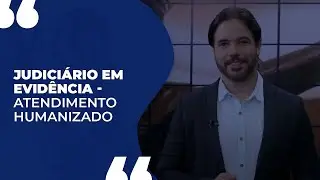 Judiciário em Evidência - Atendimento Humanizado