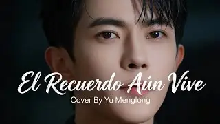 Yu Menglong El Recuerdo Aún Vive (MEMORY REMAINS Versión ESPAÑOL)  #yumenglong #AlanYu #fypシ゚viral