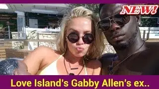 Love Island’s Gabby Allen’s ex boyfriend leaps to defence insisting she’s 'a genuine person'